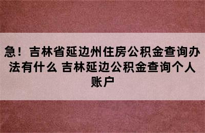 急！吉林省延边州住房公积金查询办法有什么 吉林延边公积金查询个人账户